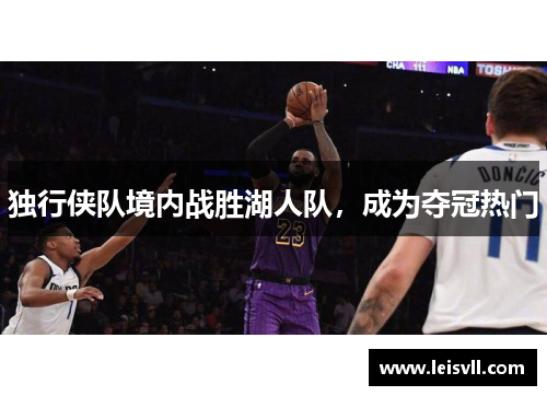 独行侠队境内战胜湖人队，成为夺冠热门