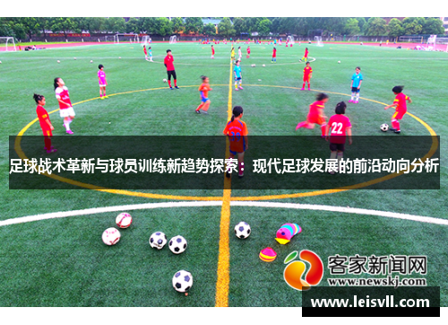 足球战术革新与球员训练新趋势探索：现代足球发展的前沿动向分析