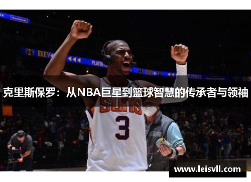 克里斯保罗：从NBA巨星到篮球智慧的传承者与领袖
