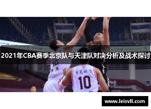 2021年CBA赛季北京队与天津队对决分析及战术探讨